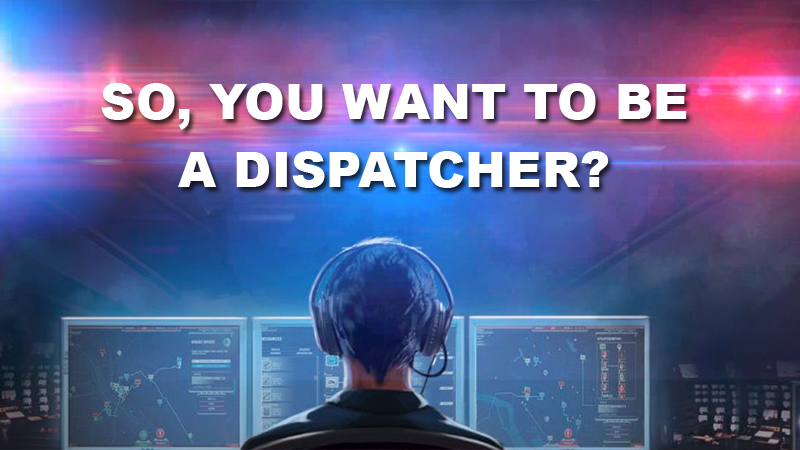 So, You Want To Be A Dispatcher?